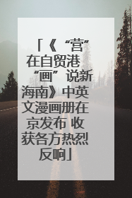 《“营”在自贸港 “画”说新海南》中英文漫画册在京发布 收获各方热烈反响