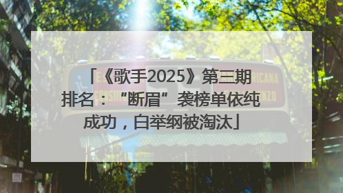 《歌手2025》第三期排名：“断眉”袭榜单依纯成功，白举纲被淘汰