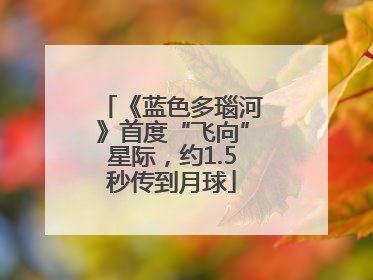 《蓝色多瑙河》首度“飞向”星际，约1.5秒传到月球