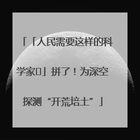 「人民需要这样的科学家⑭」拼了！为深空探测“开荒培土”