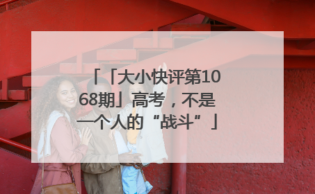 「大小快评第1068期」高考，不是一个人的“战斗”