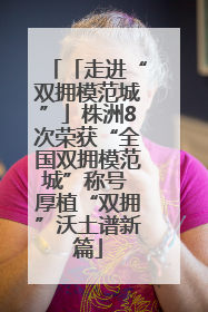 「走进“双拥模范城”」株洲8次荣获“全国双拥模范城”称号 厚植“双拥”沃土谱新篇