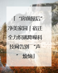 “房前屋后”净美家园｜宿迁全力织就降噪科技网告别 “声” 烦恼