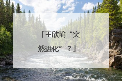 王欣瑜“突然进化”？