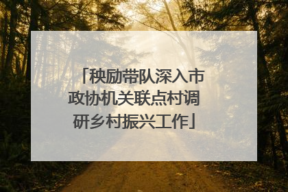 秧励带队深入市政协机关联点村调研乡村振兴工作