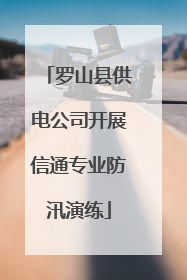 罗山县供电公司开展信通专业防汛演练