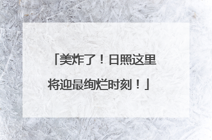 美炸了！日照这里将迎最绚烂时刻！
