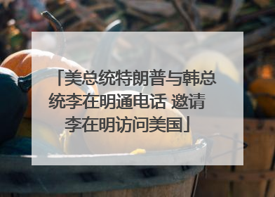 美总统特朗普与韩总统李在明通电话 邀请李在明访问美国