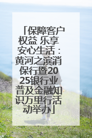 保障客户权益 乐享安心生活：黄河之滨消保行暨2025银行业普及金融知识万里行活动举办