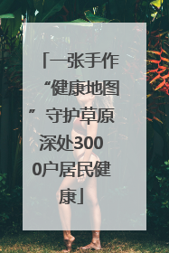 一张手作“健康地图”守护草原深处3000户居民健康