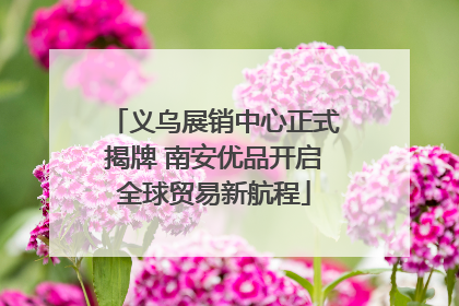 义乌展销中心正式揭牌 南安优品开启全球贸易新航程