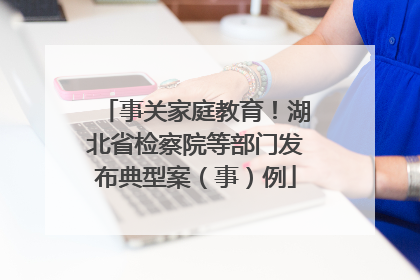 事关家庭教育！湖北省检察院等部门发布典型案（事）例