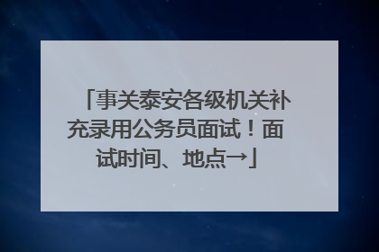 事关泰安各级机关补充录用公务员面试！面试时间、地点→