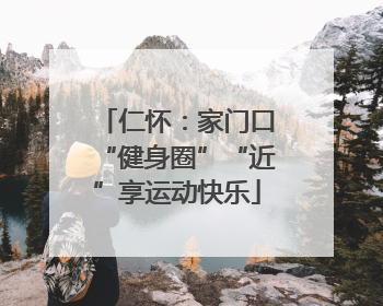 仁怀：家门口“健身圈”“近”享运动快乐