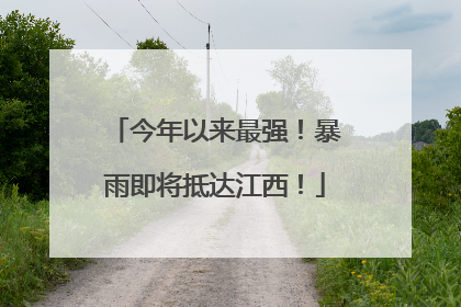 今年以来最强！暴雨即将抵达江西！