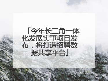 今年长三角一体化发展实事项目发布，将打造招聘数据共享平台