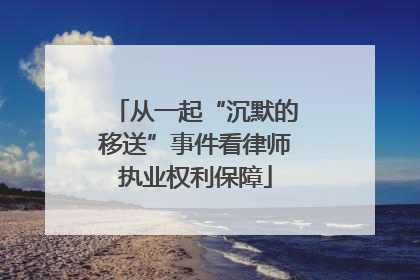 从一起“沉默的移送”事件看律师执业权利保障