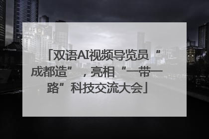双语AI视频导览员“成都造”，亮相“一带一路”科技交流大会