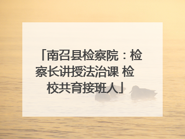 南召县检察院：检察长讲授法治课 检校共育接班人