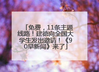 免费，11条主题线路！建德向全国大学生发出邀请！《90早新闻》来了