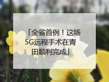 全省首例！这场5G远程手术在青田顺利完成