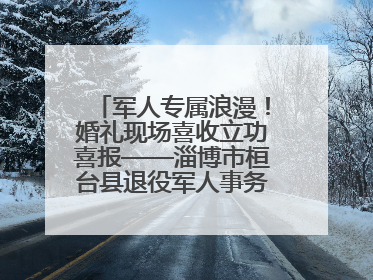 军人专属浪漫！婚礼现场喜收立功喜报——淄博市桓台县退役军人事务局暖心送荣誉