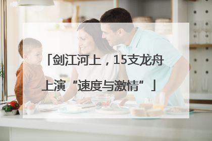 剑江河上，15支龙舟上演“速度与激情”