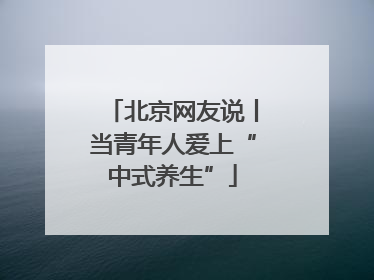 北京网友说丨当青年人爱上“中式养生”