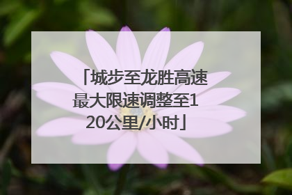 城步至龙胜高速最大限速调整至120公里/小时