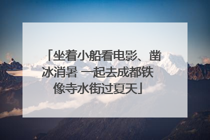 坐着小船看电影、凿冰消暑 一起去成都铁像寺水街过夏天