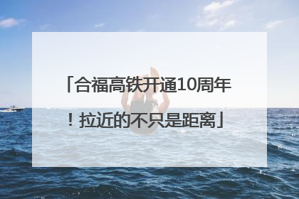 合福高铁开通10周年！拉近的不只是距离