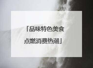 品味特色美食 点燃消费热潮