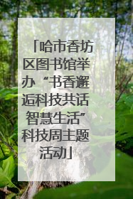 哈市香坊区图书馆举办“书香邂逅科技共话智慧生活”科技周主题活动