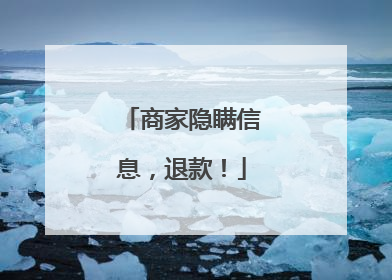商家隐瞒信息，退款！