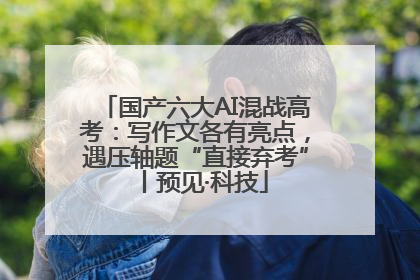 国产六大AI混战高考：写作文各有亮点，遇压轴题“直接弃考”丨预见·科技