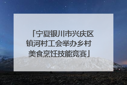宁夏银川市兴庆区镇河村工会举办乡村美食烹饪技能竞赛