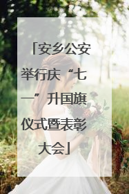 安乡公安举行庆“七一”升国旗仪式暨表彰大会