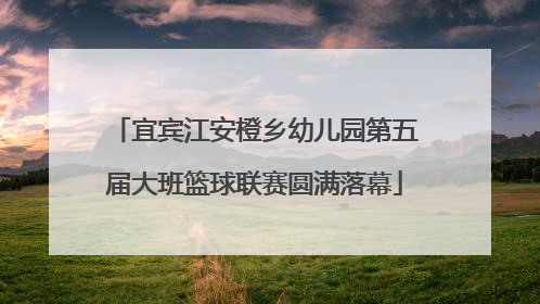 宜宾江安橙乡幼儿园第五届大班篮球联赛圆满落幕
