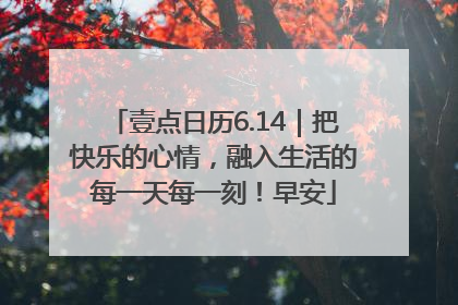 壹点日历6.14｜把快乐的心情，融入生活的每一天每一刻！早安