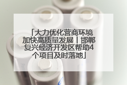 大力优化营商环境 加快高质量发展丨邯郸复兴经济开发区帮助4个项目及时落地