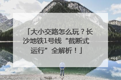 大小交路怎么玩？长沙地铁1号线“截断式运行”全解析！