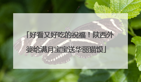 好看又好吃的祝福！陕西外婆给满月宝宝送华丽猫馍