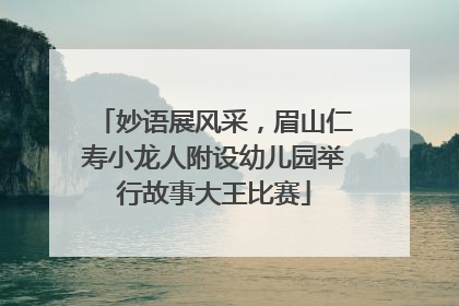 妙语展风采，眉山仁寿小龙人附设幼儿园举行故事大王比赛
