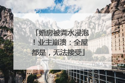 婚房被粪水浸泡！业主崩溃：全屋都是，无法接受