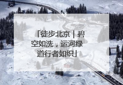 徒步北京｜碧空如洗，运河绿道行者如织