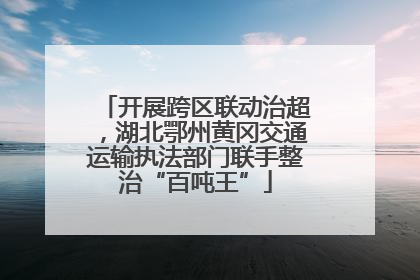 开展跨区联动治超，湖北鄂州黄冈交通运输执法部门联手整治“百吨王”