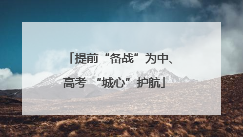 提前“备战”为中、高考 “城心”护航