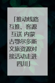 推动线路互推、客源互送 内蒙古鄂尔多斯文旅资源对接活动走进四川