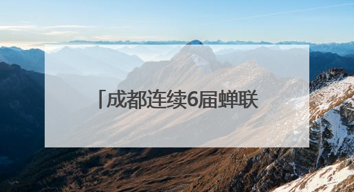 成都连续6届蝉联“全国文明城市”称号，作为第七届全国精神文明建设优秀城市代表参会