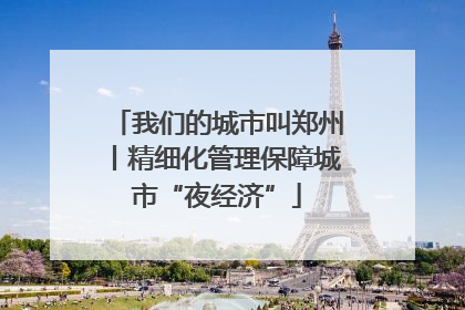 我们的城市叫郑州丨精细化管理保障城市“夜经济”